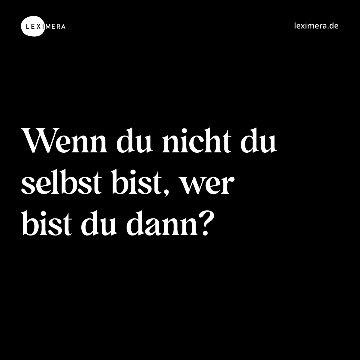 Wenn du nicht du selbst bist, wer bist du dann? - Spruch Bild