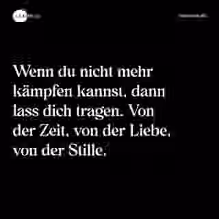 Wenn du nicht mehr kämpfen kannst, dann lass dich tragen. Von der Zeit, von der Liebe, von der Stille. - Spruch Bild