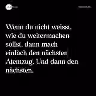 Wenn du nicht weisst, wie du weitermachen sollst, dann mach einfach den nächsten Atemzug. Und dann den nächsten. - Spruch Bild