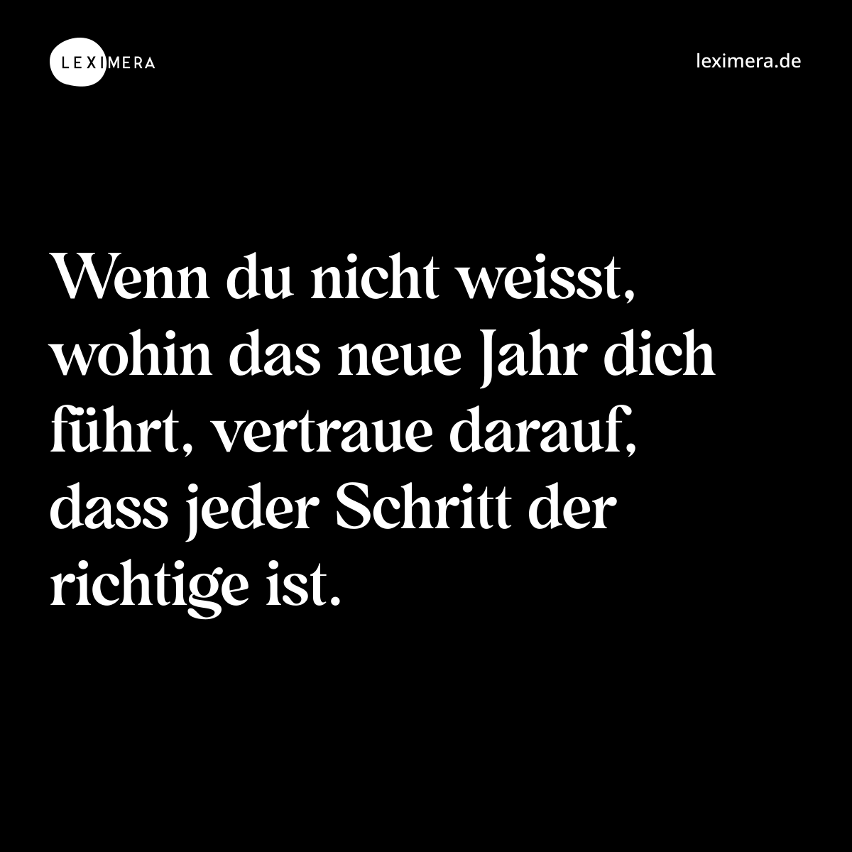 Wenn du nicht weisst, wohin das neue Jahr dich führt, vertraue darauf, dass jeder Schritt der richtige ist. - Spruch Bild