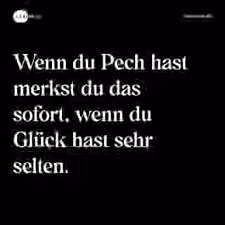 Wenn du Pech hast merkst du das sofort, wenn du Glück hast sehr selten. - Spruch Bild