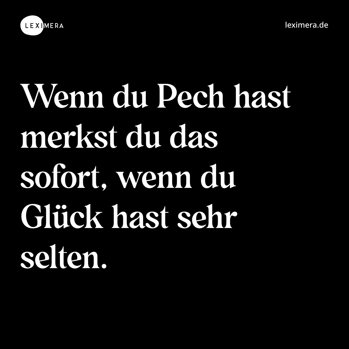 Wenn du Pech hast merkst du das sofort, wenn du Glück hast sehr selten. - Spruch Bild