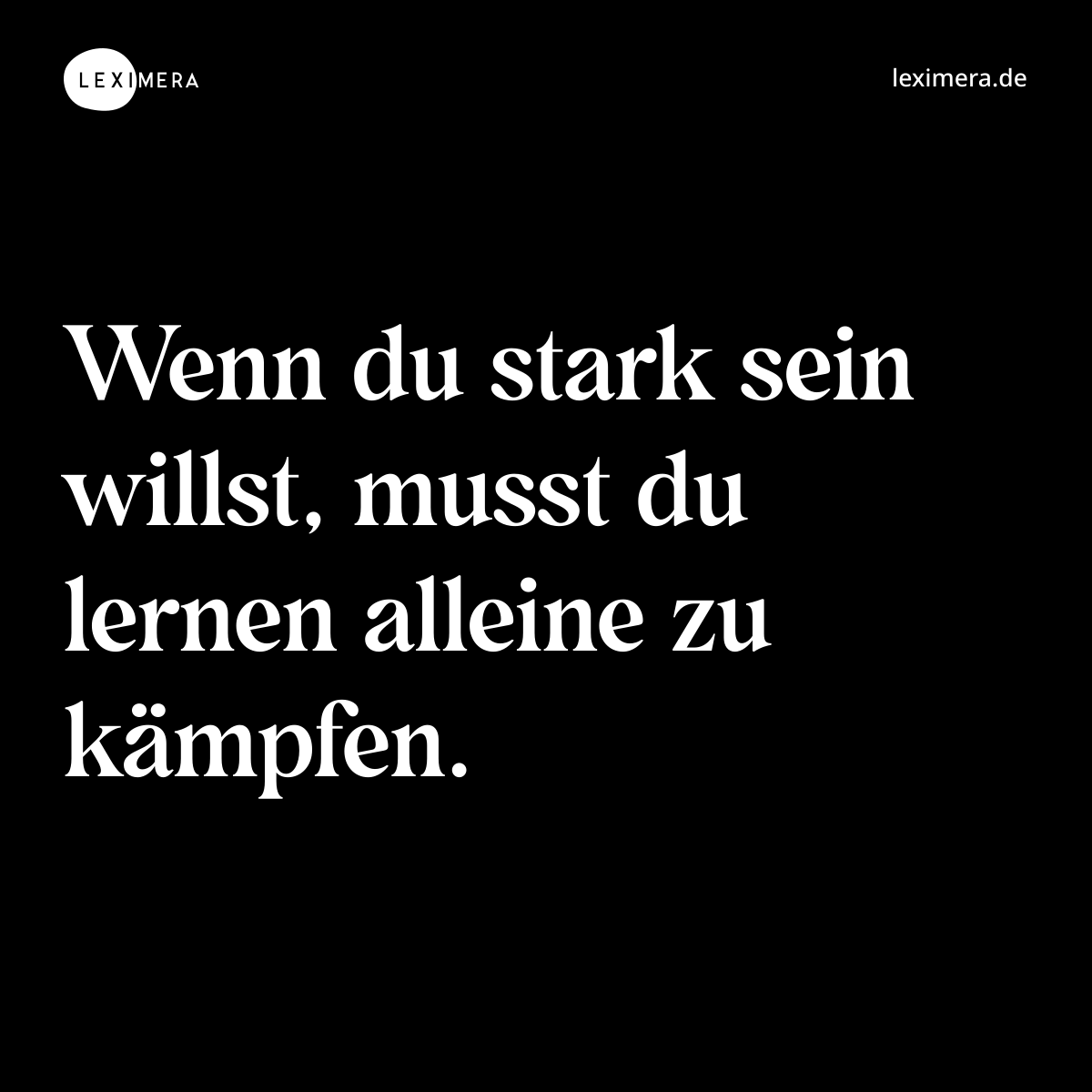 Wenn du stark sein willst, musst du lernen alleine zu kämpfen. - Spruch Bild