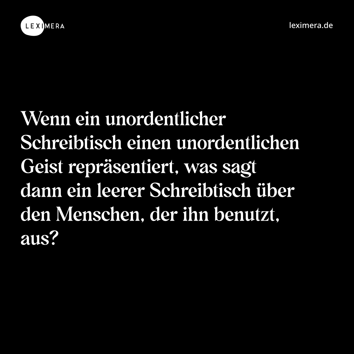 Wenn ein unordentlicher Schreibtisch einen unordentlichen Geist repräsentiert, was sagt dann ein leerer Schreibtisch über den Menschen, der ihn benutzt, aus? - Spruch Bild