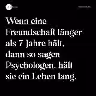 Wenn eine Freundschaft länger als 7 Jahre hält, dann so sagen Psychologen, hält sie ein Leben lang. - Spruch Bild