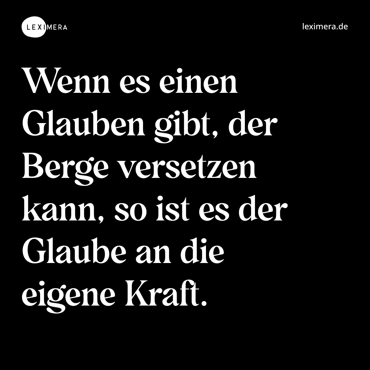 Wenn es einen Glauben gibt, der Berge versetzen kann, so ist es der Glaube an die eigene Kraft. - Spruch Bild