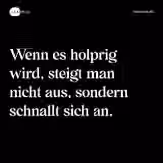 Wenn es holprig wird, steigt man nicht aus, sondern schnallt sich an. - Spruch Bild