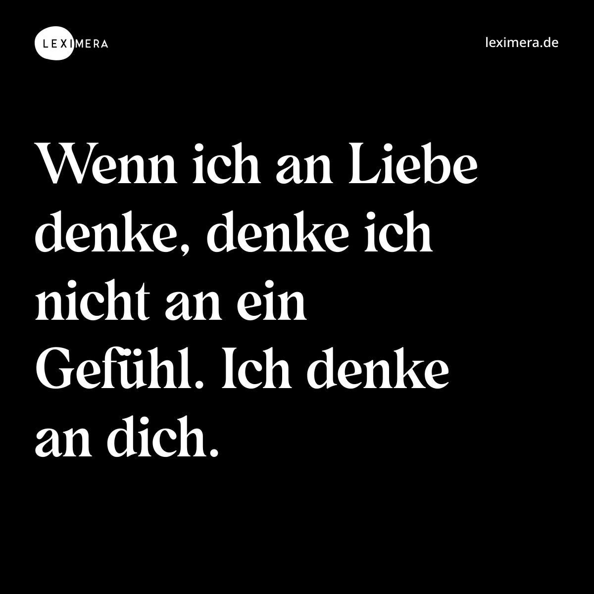 Wenn ich an Liebe denke, denke ich nicht an ein Gefühl. Ich denke an dich. - Spruch Bild