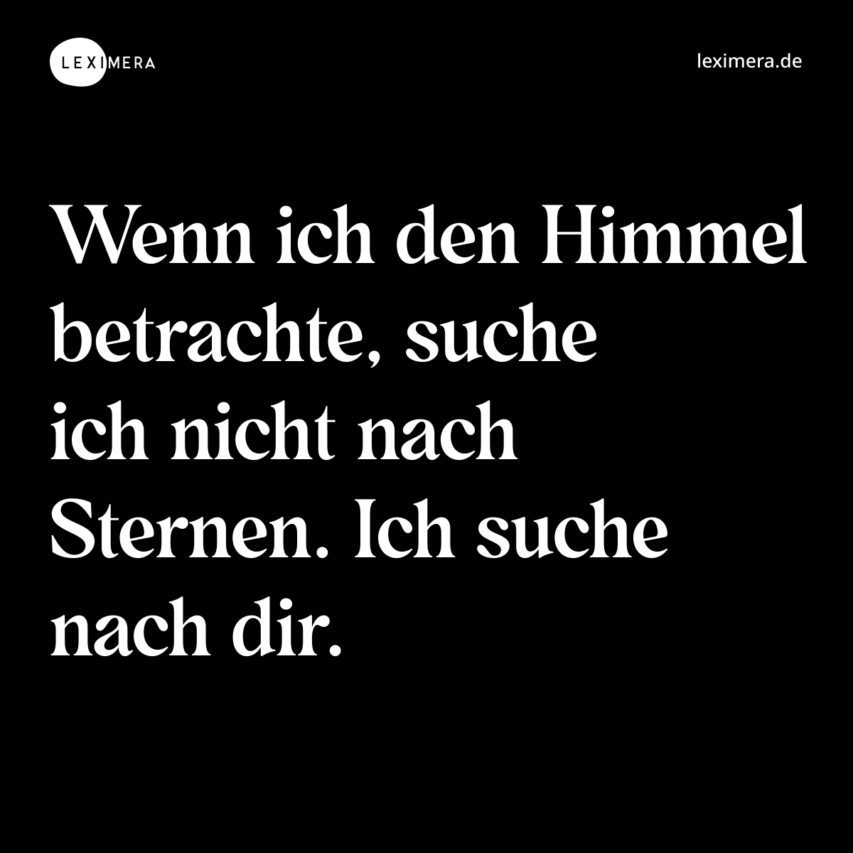 Wenn ich den Himmel betrachte, suche ich nicht nach Sternen. Ich suche nach dir. - Spruch Bild