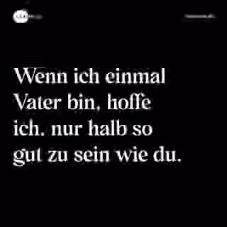 Wenn ich einmal Vater bin, hoffe ich, nur halb so gut zu sein wie du. - Spruch Bild