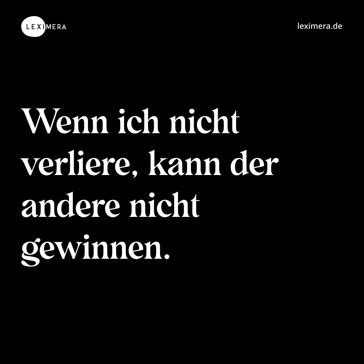 Wenn ich nicht verliere, kann der andere nicht gewinnen. - Spruch Bild