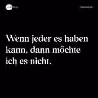 Wenn jeder es haben kann, dann möchte ich es nicht. - Spruch Bild