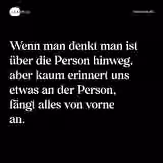 Wenn man denkt man ist über die Person hinweg, aber kaum erinnert uns etwas an der Person, fängt alles von vorne an. - Spruch Bild