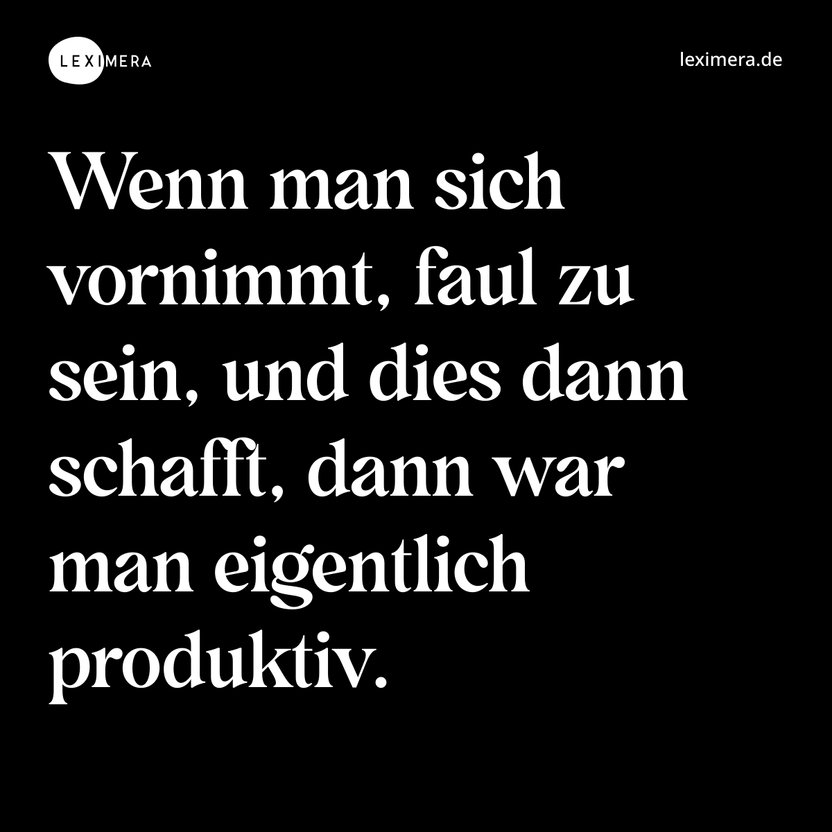 Wenn man sich vornimmt, faul zu sein, und dies dann schafft, dann war man eigentlich produktiv. - Spruch Bild