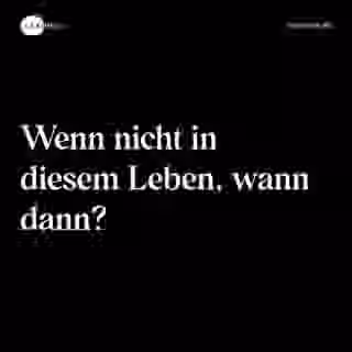 Wenn nicht in diesem Leben, wann dann? - Spruch Bild