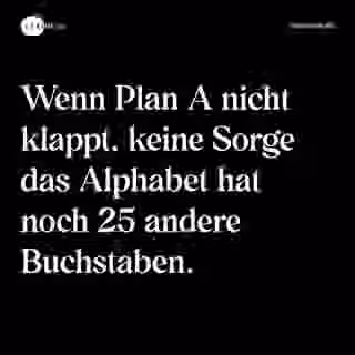 Wenn Plan A nicht klappt, keine Sorge das Alphabet hat noch 25 andere Buchstaben. - Spruch Bild