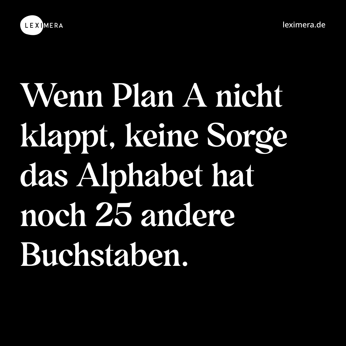Wenn Plan A nicht klappt, keine Sorge das Alphabet hat noch 25 andere Buchstaben. - Spruch Bild
