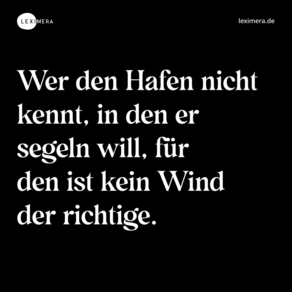 Wer den Hafen nicht kennt, in den er segeln will, für den ist kein Wind der richtige. - Spruch Bild