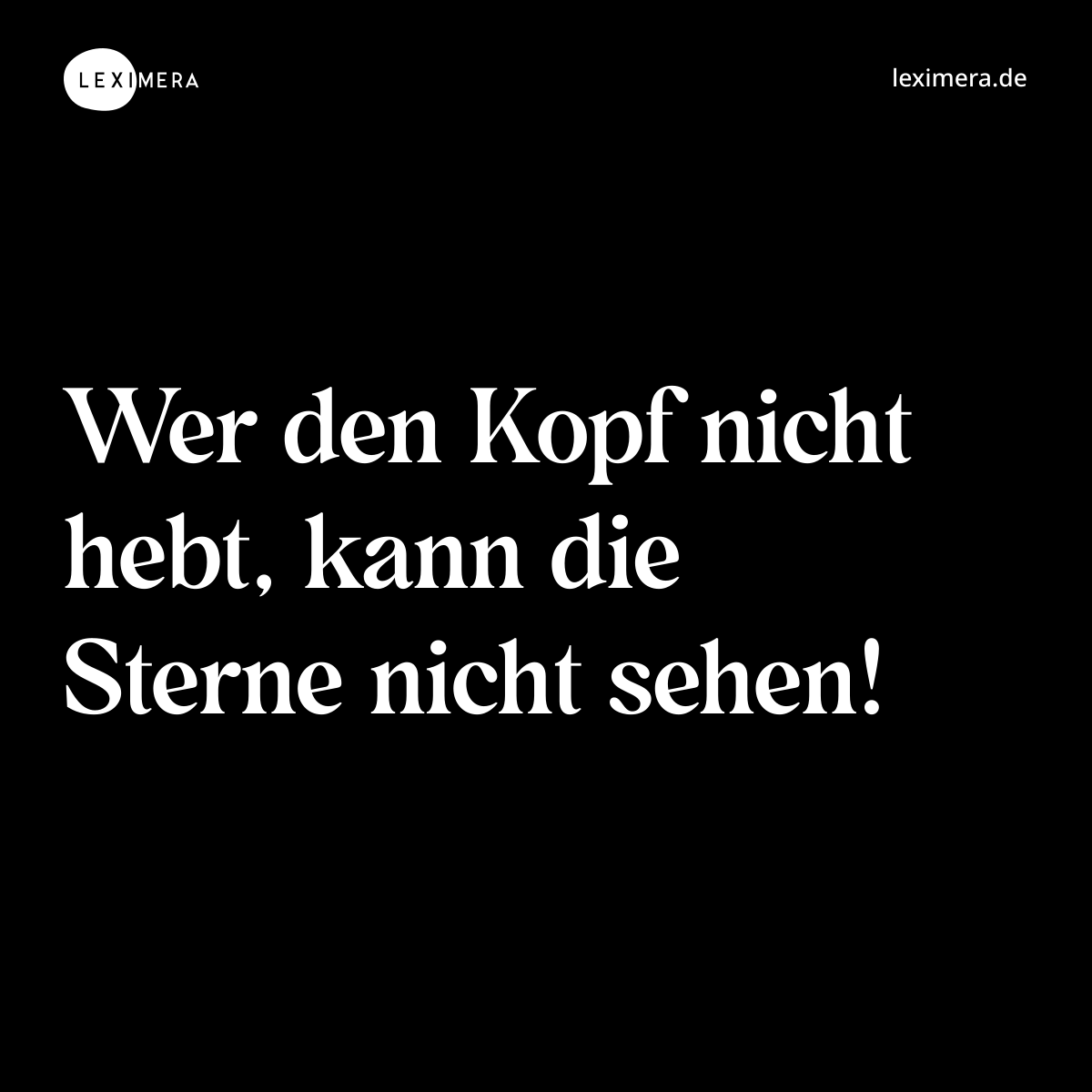 Wer den Kopf nicht hebt, kann die Sterne nicht sehen! - Spruch Bild