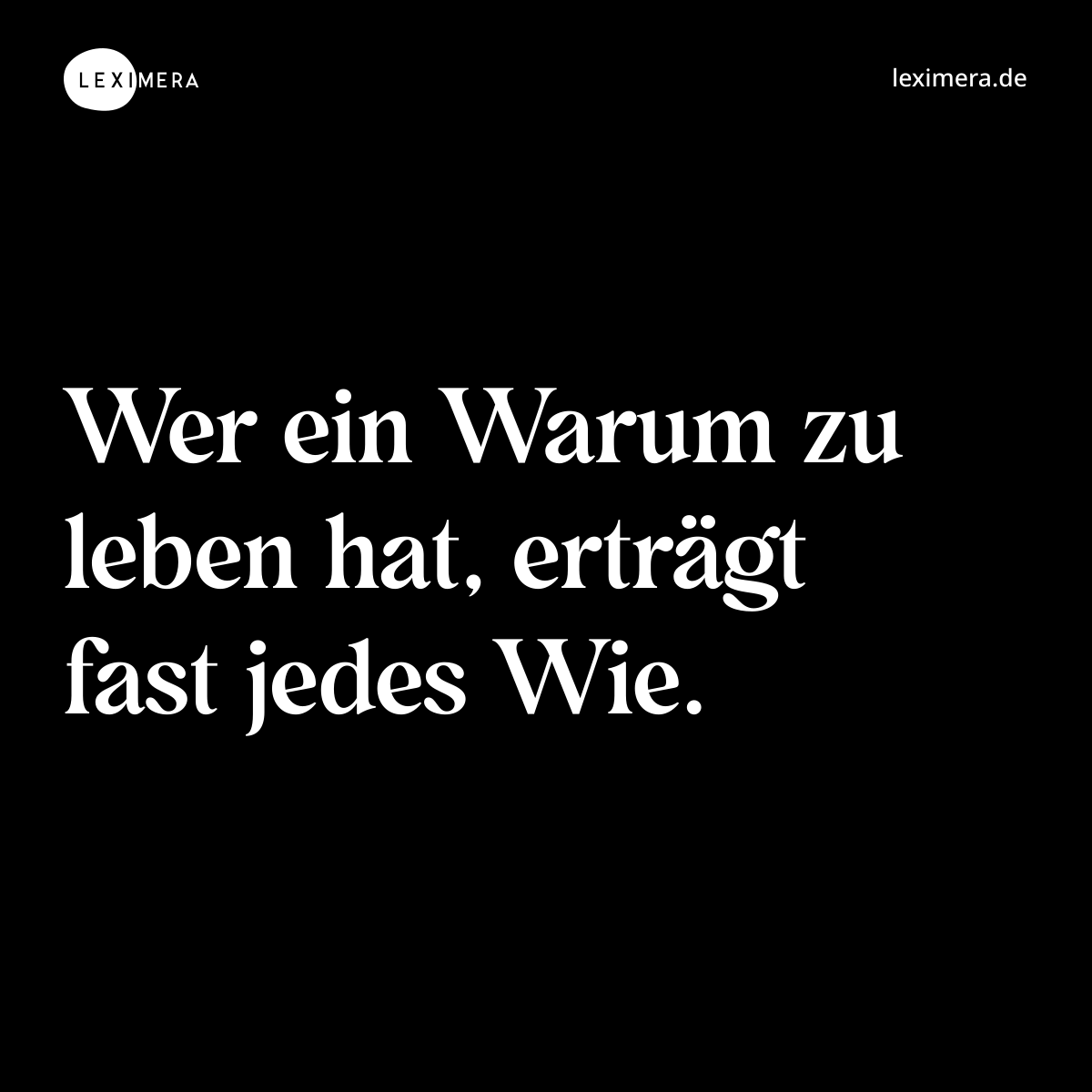Wer ein Warum zu leben hat, erträgt fast jedes Wie. - Spruch Bild