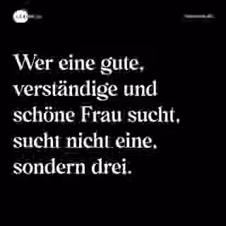 Wer eine gute, verständige und schöne Frau sucht, sucht nicht eine, sondern drei. - Spruch Bild