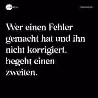 Wer einen Fehler gemacht hat und ihn nicht korrigiert, begeht einen zweiten. - Spruch Bild
