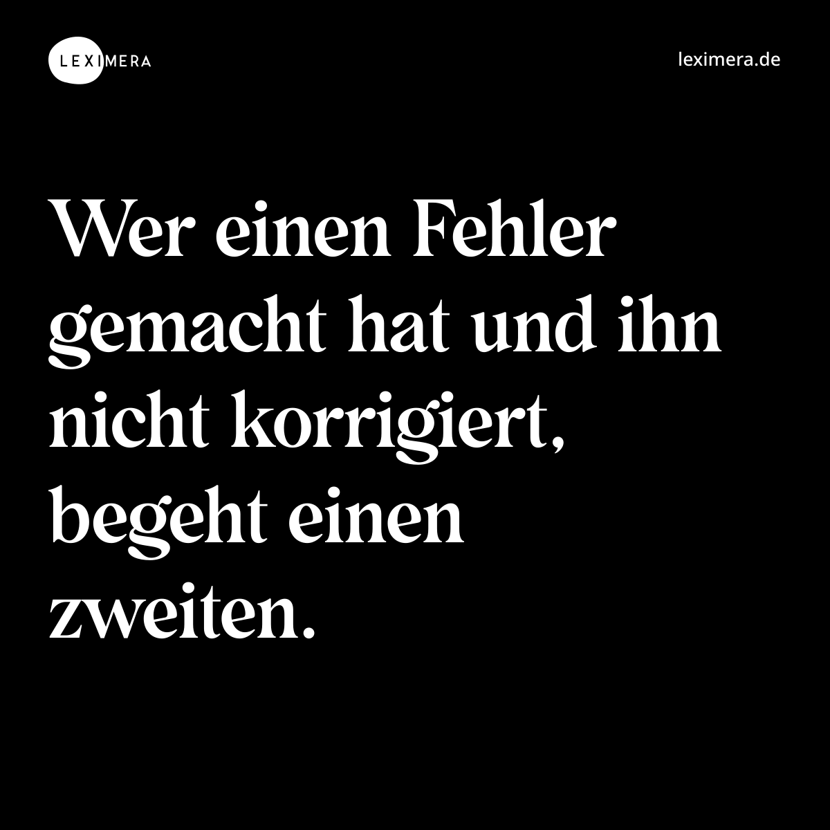 Wer einen Fehler gemacht hat und ihn nicht korrigiert, begeht einen zweiten. - Spruch Bild
