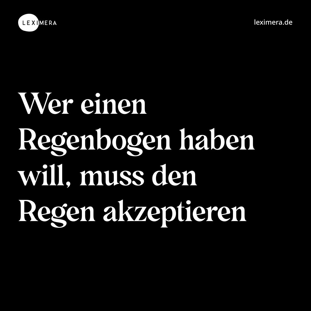 Wer einen Regenbogen haben will, muss den Regen akzeptieren - Spruch Bild