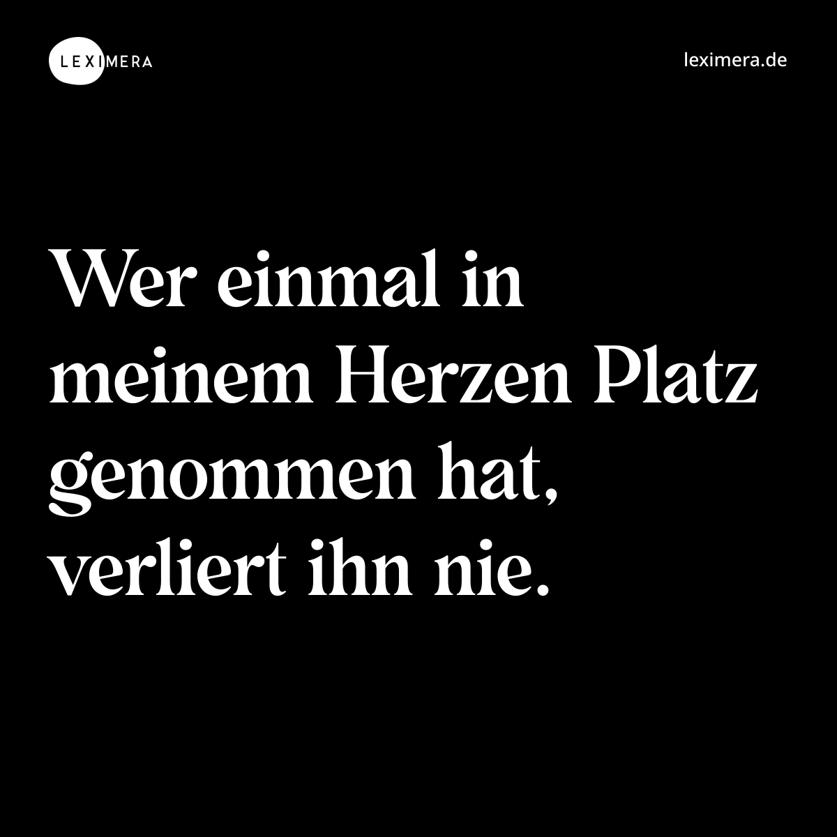 Wer einmal in meinem Herzen Platz genommen hat, verliert ihn nie. - Spruch Bild