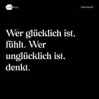 Wer glücklich ist, fühlt. Wer unglücklich ist, denkt. - Spruch Bild
