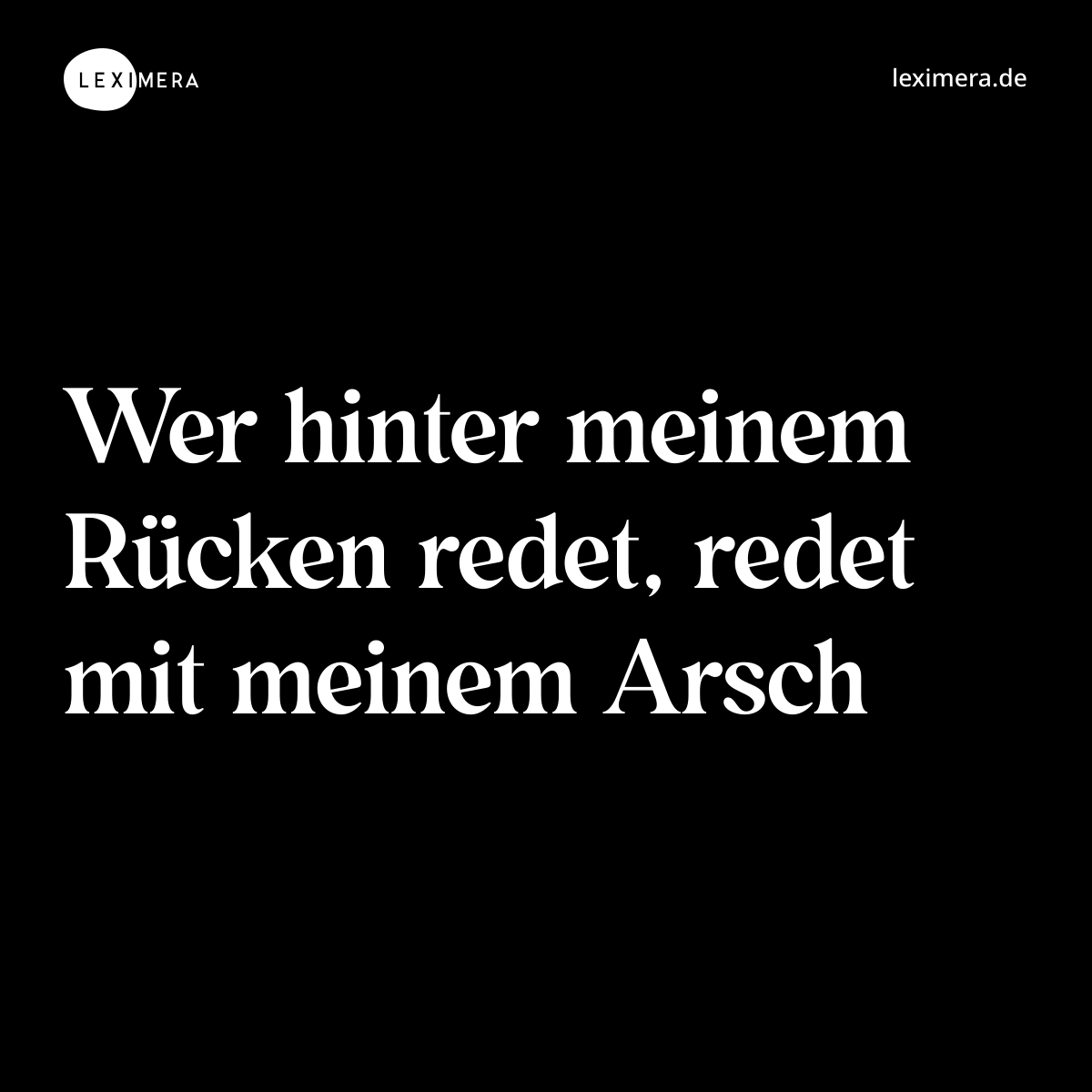 Wer hinter meinem Rücken redet, redet mit meinem Arsch - Spruch Bild
