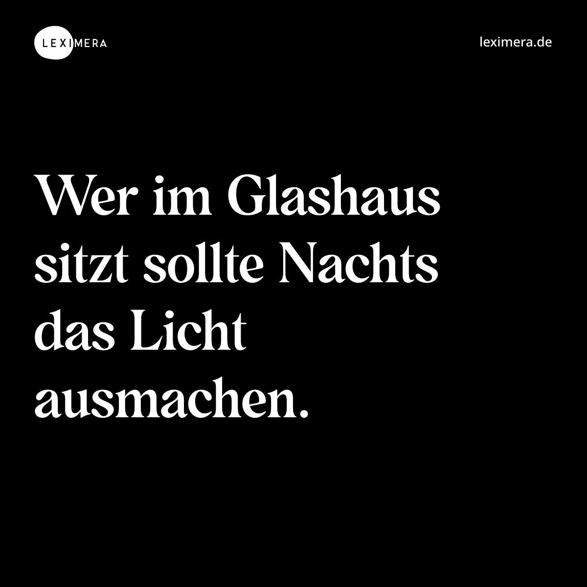 Wer im Glashaus sitzt sollte Nachts das Licht ausmachen. - Spruch Bild