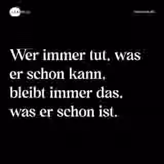 Wer immer tut, was er schon kann, bleibt immer das, was er schon ist. - Spruch Bild
