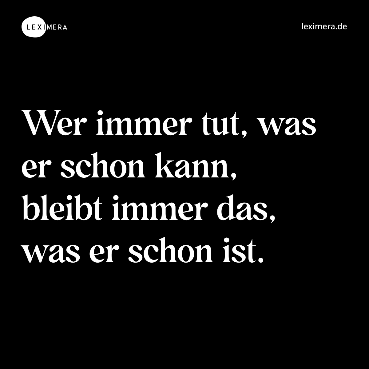 Wer immer tut, was er schon kann, bleibt immer das... - Spruch Visualisierung