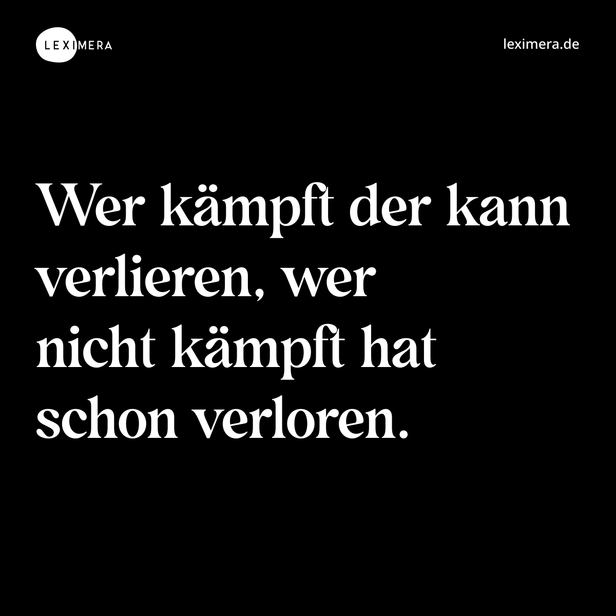 Wer kämpft der kann verlieren, wer nicht kämpft hat schon verloren. - Spruch Bild