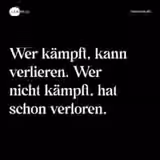 Wer kämpft, kann verlieren. Wer nicht kämpft, hat schon verloren. - Spruch Bild