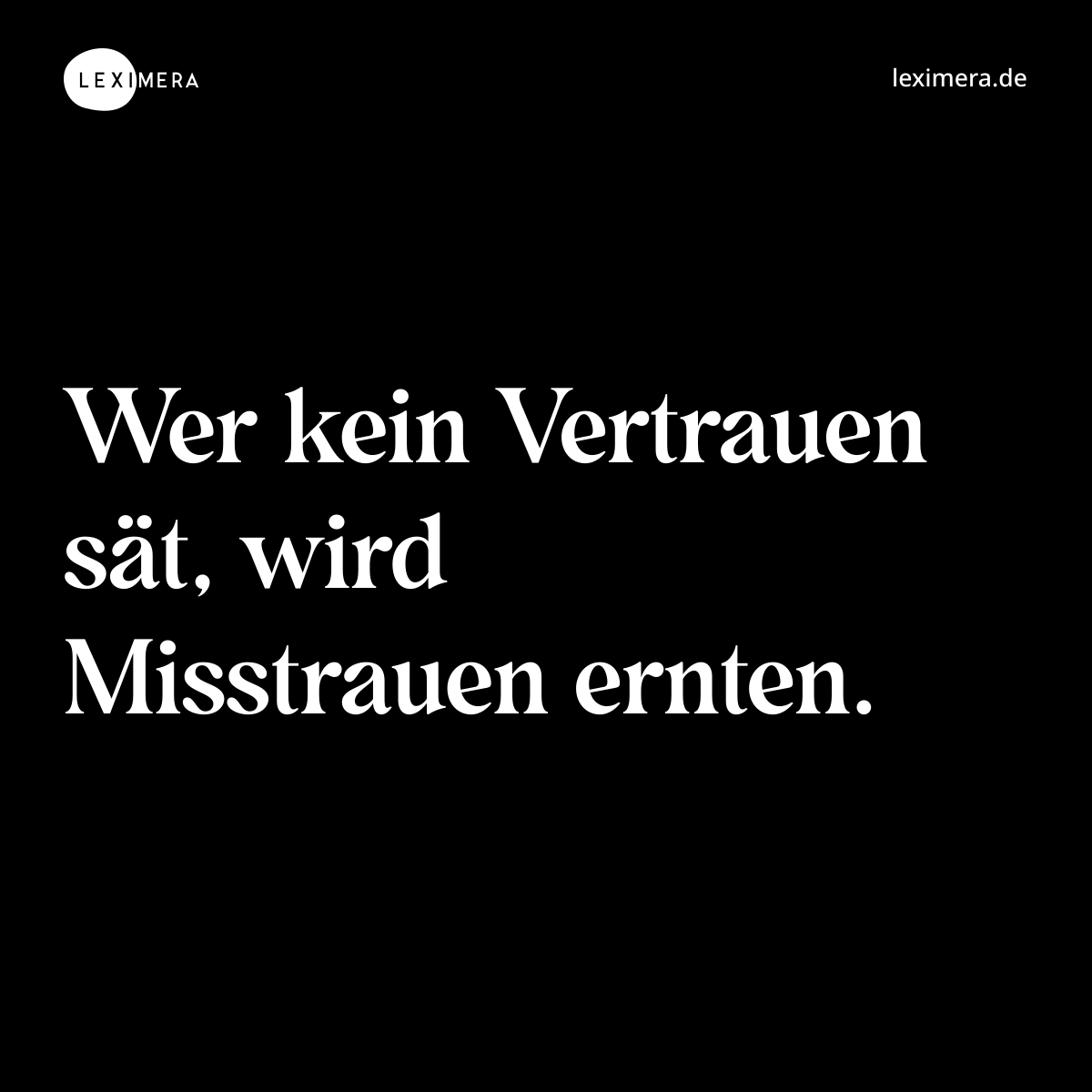 Wer kein Vertrauen sät, wird Misstrauen ernten. - Spruch Bild