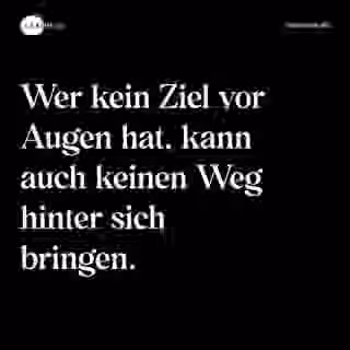 Wer kein Ziel vor Augen hat, kann auch keinen Weg hinter sich bringen. - Spruch Bild