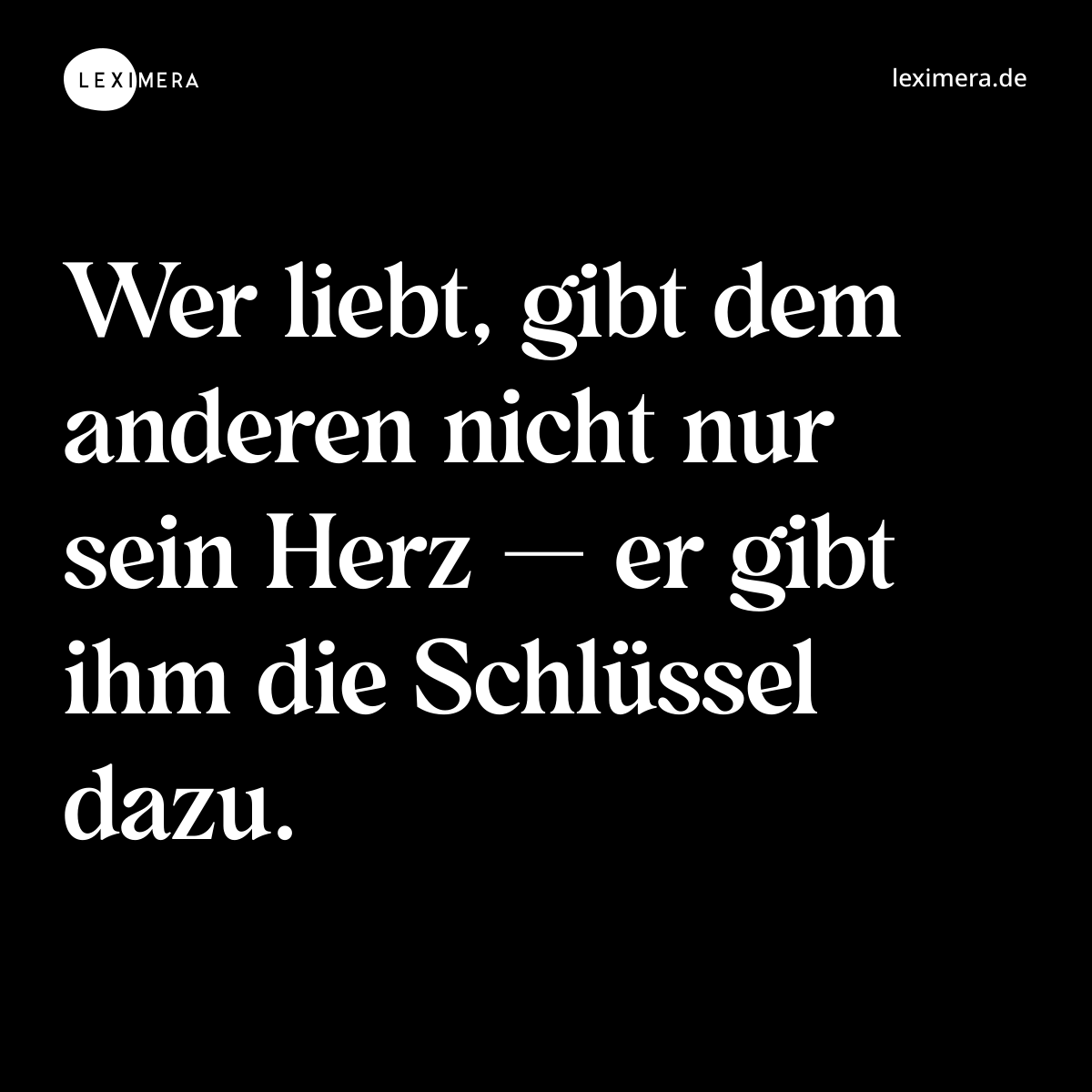 Wer liebt, gibt dem anderen nicht nur sein Herz — er gibt ihm die Schlüssel dazu. - Spruch Bild