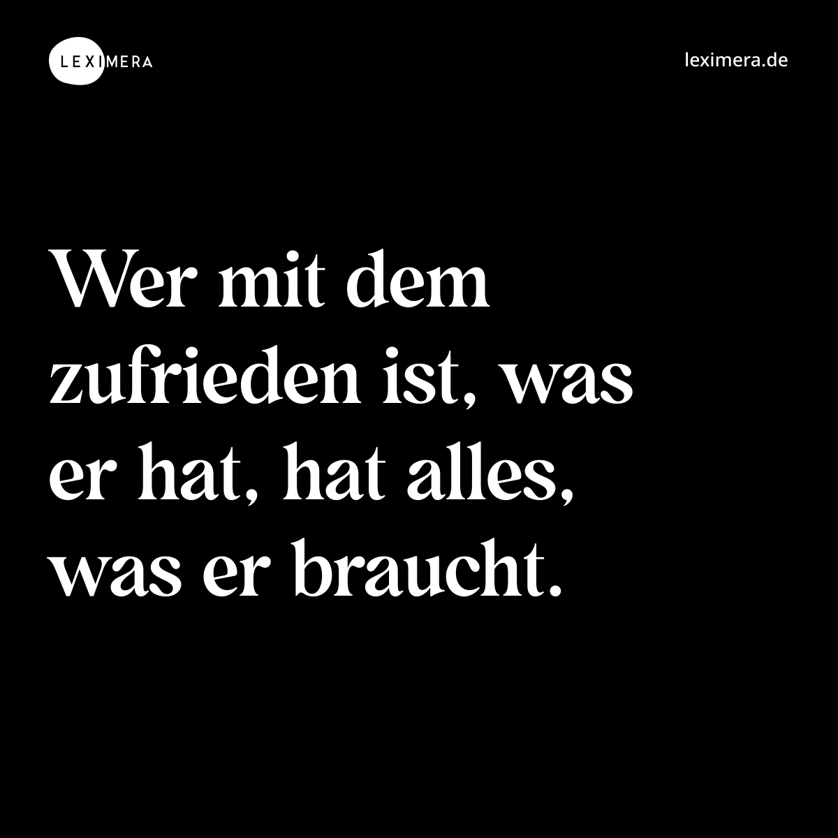 Wer mit dem zufrieden ist, was er hat, hat alles, was er braucht. - Spruch Bild