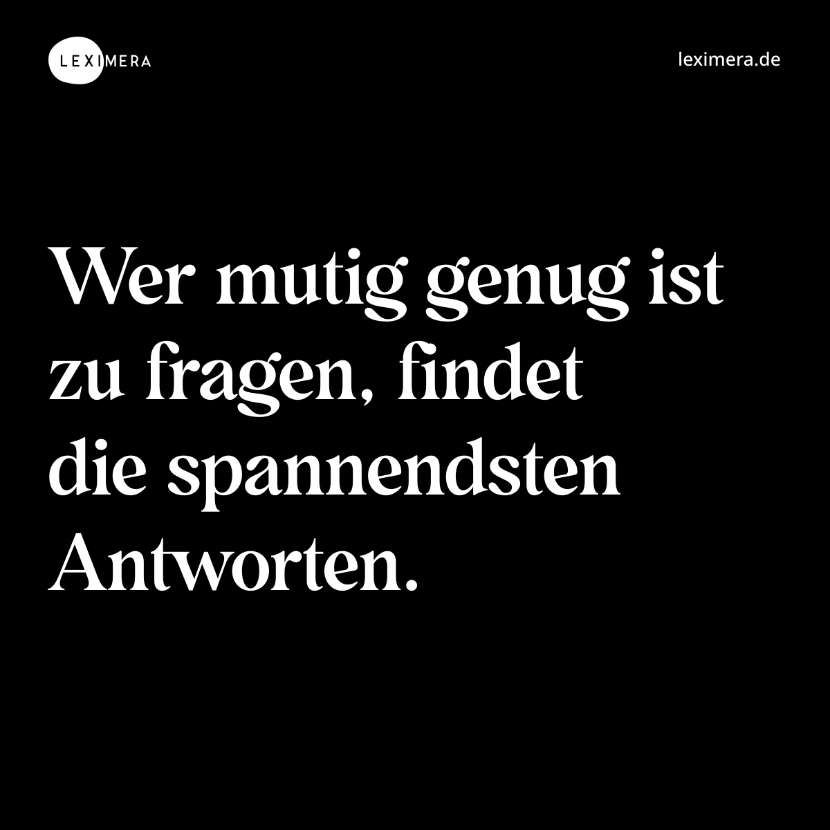 Wer mutig genug ist zu fragen, findet die spannendsten Antworten. - Spruch Bild
