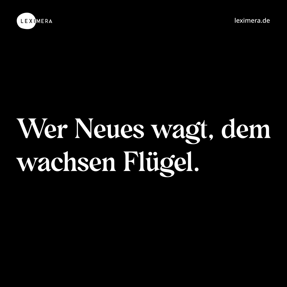 Wer Neues wagt, dem wachsen Flügel. - Spruch Bild