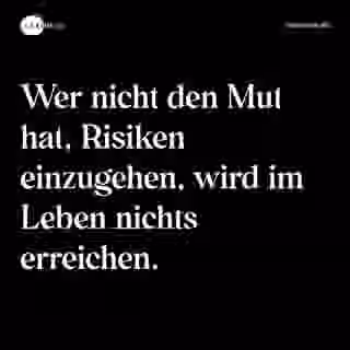 Wer nicht den Mut hat, Risiken einzugehen, wird im Leben nichts erreichen. - Spruch Bild