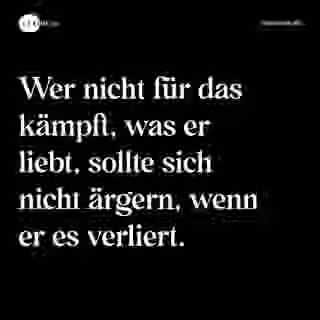 Wer nicht für das kämpft, was er liebt, sollte sich nicht ärgern, wenn er es verliert. - Spruch Bild