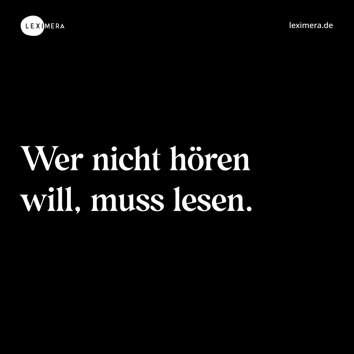 Wer nicht hören will, muss lesen. - Spruch Bild