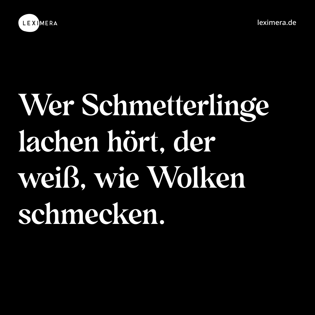 Wer Schmetterlinge lachen hört, der weiß, wie Wolken schmecken. - Spruch Bild