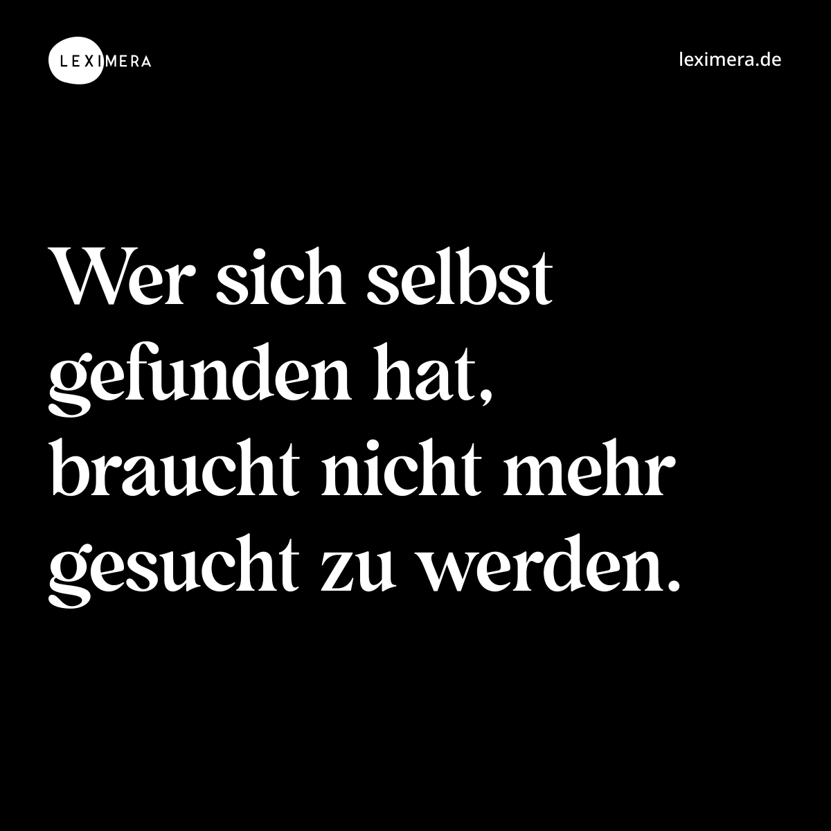 Wer sich selbst gefunden hat, braucht nicht mehr gesucht zu werden. - Spruch Bild