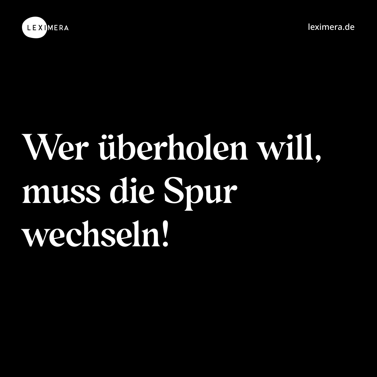 Wer überholen will, muss die Spur wechseln! - Spruch Bild