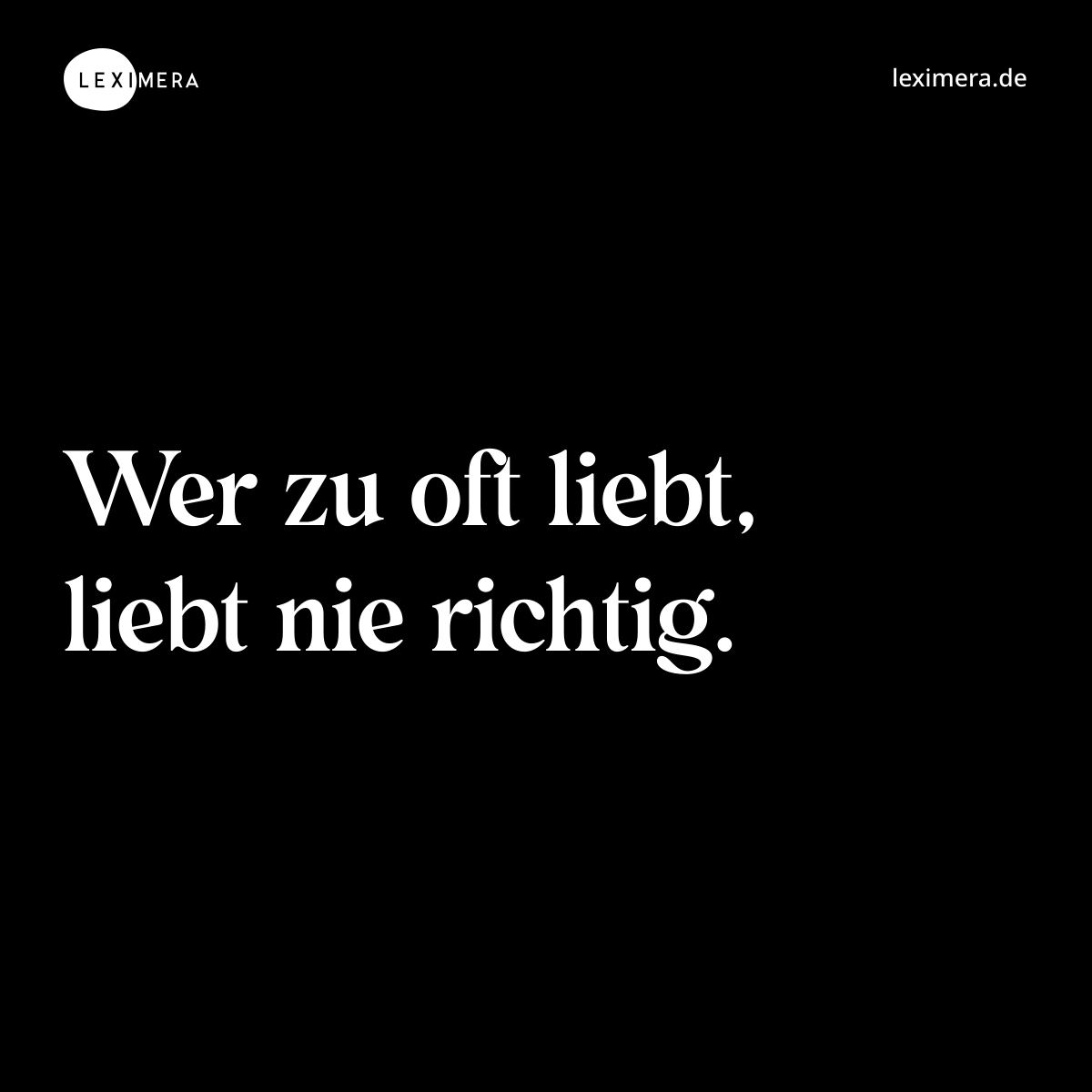 Wer zu oft liebt, liebt nie richtig. - Spruch Bild