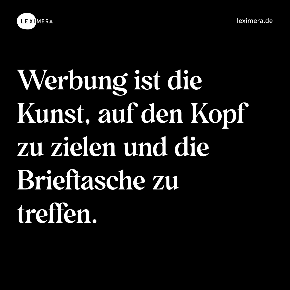 Werbung ist die Kunst, auf den Kopf zu zielen und die Brieftasche zu treffen. - Spruch Bild